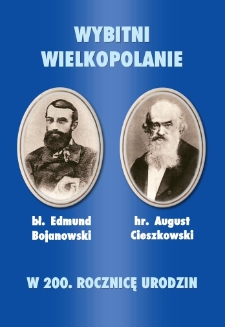 Wybitni Wielkopolanie bł. Edmund Bojanowski i hr. August Cieszkowski w 200. rocznicę urodzin